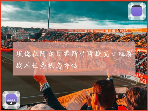 埃德森阿尔瓦雷斯对阵捷克小组赛战术任务状态评估