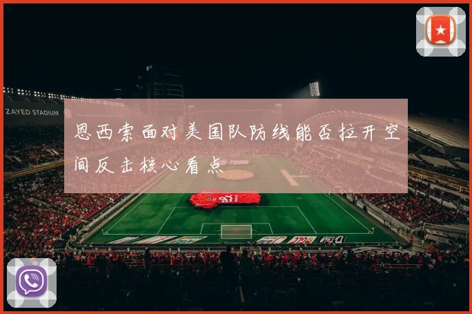 恩西索面对美国队防线能否拉开空间反击核心看点