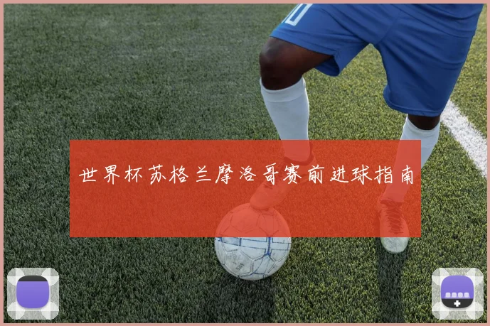 世界杯苏格兰摩洛哥赛前进球指南