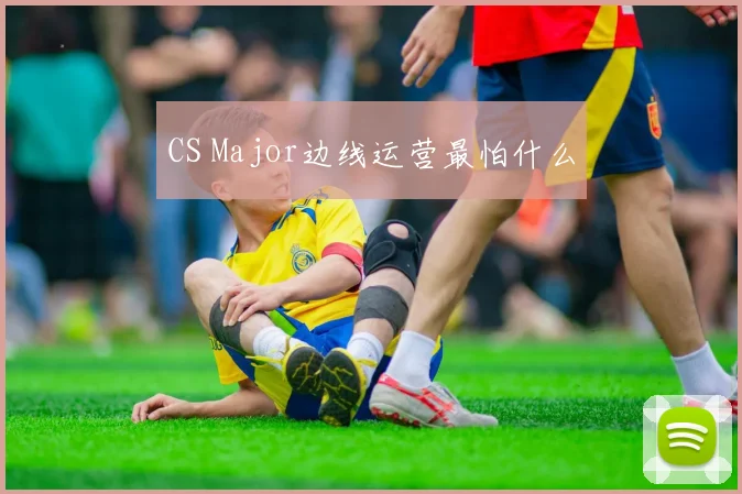 CS Major边线运营最怕什么