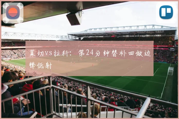 莱切vs拉科：第24分钟替补回做边锋低射